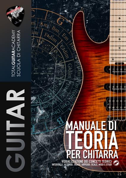 Manuale di Teoria per Chitarra - Alessandro Benvenuti (GT),Francesco Fareri,Total Guitar Academy - ebook