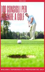 100 Consigli Per Giocare a Golf