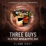 Three Guys in a Post-Apocalyptic Bar - A Longevity / Age Engineering and Genetic Engineering Sci-Fi Novella