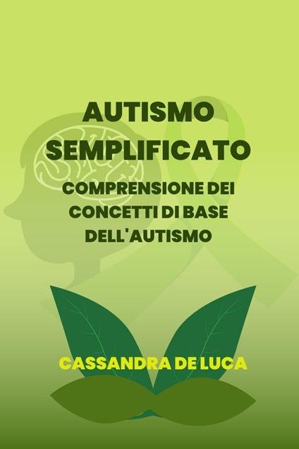 AUTISMO SEMPLIFICATO: Comprendere i concetti di base dell'autismo - Cassandra De Luca - ebook