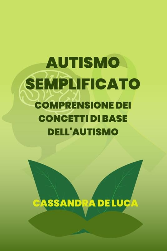 AUTISMO SEMPLIFICATO: Comprendere i concetti di base dell'autismo - Cassandra De Luca - ebook