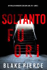 Soltanto Fuori (Un Thriller Avvincente con Cami Lark, FBI—Libro 2)