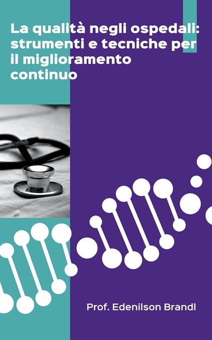 La qualità negli ospedali: strumenti e tecniche per il miglioramento continuo - Edenilson Brandl - ebook