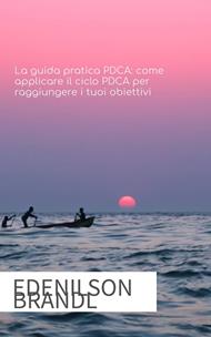 La guida pratica PDCA: come applicare il ciclo PDCA per raggiungere i tuoi obiettivi
