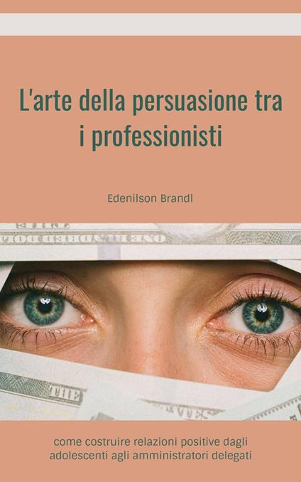 L'arte della persuasione tra i professionisti - Edenilson Brandl - ebook
