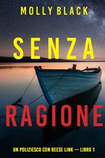 Senza ragione (Un Poliziesco con Reese Link — Libro 1)