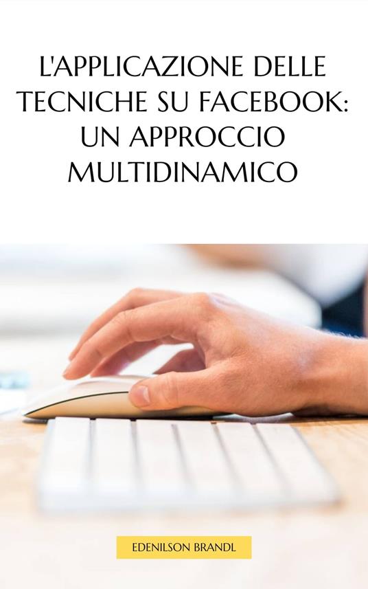 L'applicazione delle Tecniche su Facebook: un Approccio Multidinamico - Edenilson Brandl - ebook