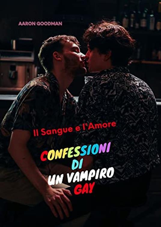 Il Sangue e l'Amore : Confessioni di un Vampiro Gay (Italian Edition) - Aaron Goodman - ebook