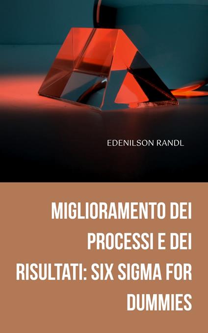 Miglioramento dei Processi e dei Risultati: Six Sigma for Dummies - Edenilson Brandl - ebook