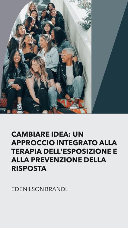 Cambiare Idea: un Approccio integrato alla Terapia Dell'esposizione e alla Prevenzione della Risposta - Edenilson Brandl - ebook