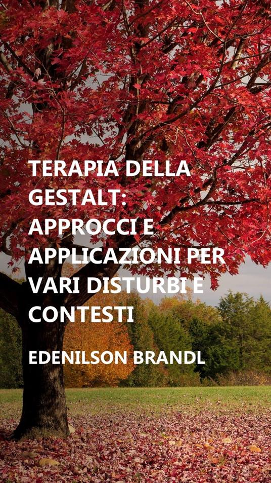 Terapia della Gestalt: Approcci e Applicazioni per vari Disturbi e Contesti - Edenilson Brandl - ebook