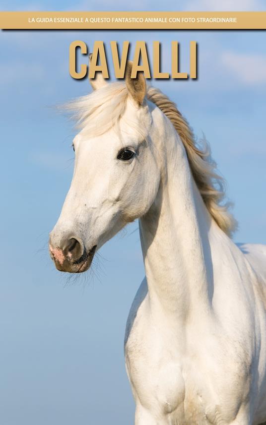 Cavalli: la guida essenziale a questo fantastico animale con foto straordinarie - Claudia Santopaolo - ebook
