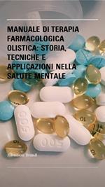 Manuale di Terapia Farmacologica Olistica: Storia, Tecniche e Applicazioni Nella Salute Mentale