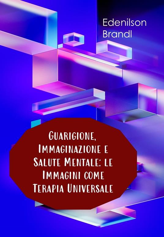 Guarigione, Immaginazione e Salute Mentale: le Immagini come Terapia Universale - Edenilson Brandl - ebook