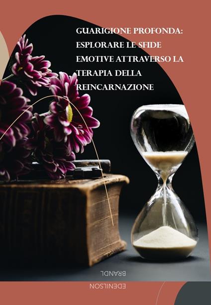 Guarigione Profonda: Esplorare le Sfide Emotive Attraverso la Terapia della Reincarnazione - Edenilson Brandl - ebook