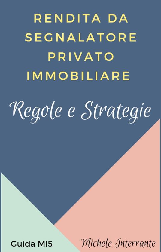 Rendita da segnalatore privato immobiliare - Regole e strategie - Michele Interrante - ebook