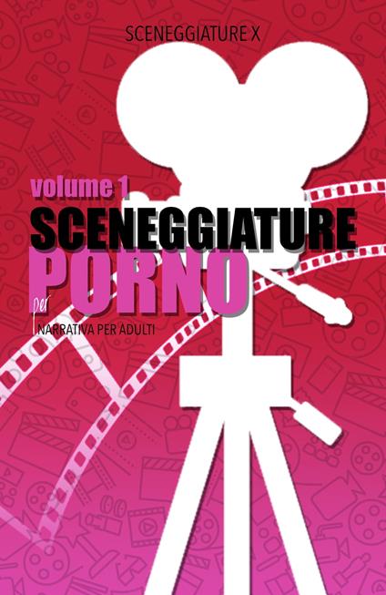 SCENEGGIATURE PER PORNO - VOLUME 1 - SCENEGGIATURE X - ebook