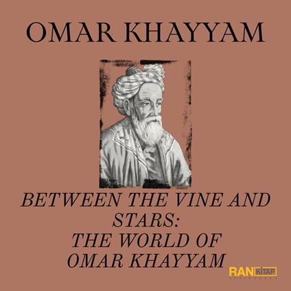 OMAR KHAYYAM - Between the Vine and Stars: The World of Omar Khayyam