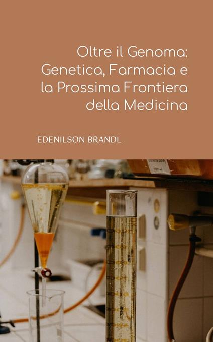 Oltre il Genoma: Genetica, Farmacia e la Prossima Frontiera della Medicina - Edenilson Brandl - ebook
