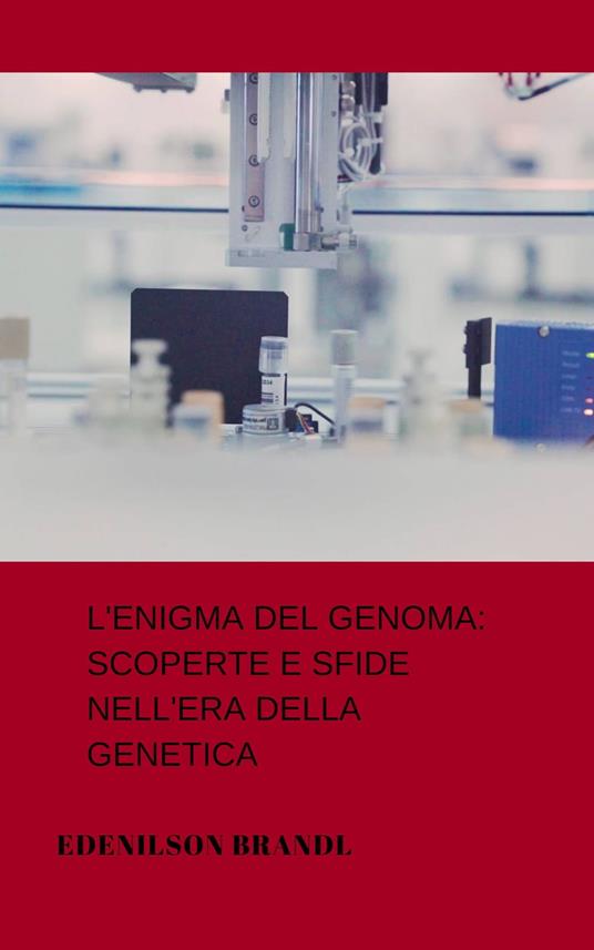L'Enigma del Genoma: Scoperte e Sfide nell'Era della Genetica - Edenilson Brandl - ebook