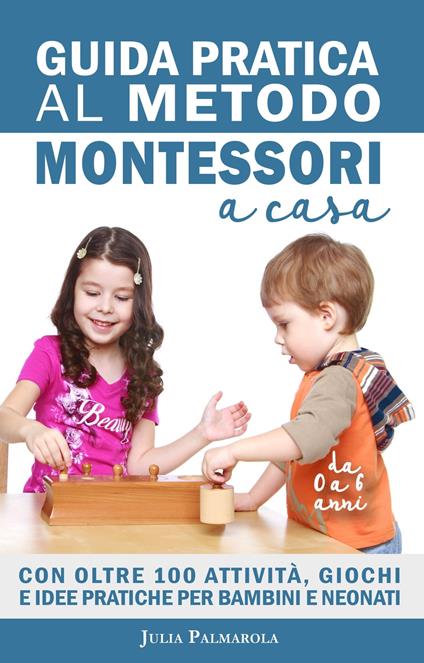 Guida Pratica al Metodo Montessori a Casa - JULIA PALMAROLA - ebook