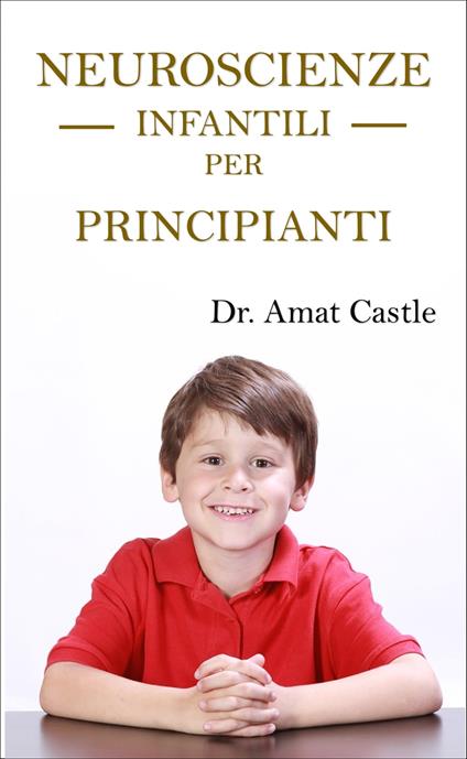 Neuroscienze Infantili per principianti - Dr. Amat Castle - ebook