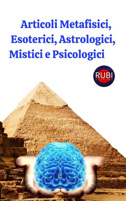 Articoli Metafisici, Esoterici, Astrologici, Mistici e Psicologici. - Alina A Rubi - ebook