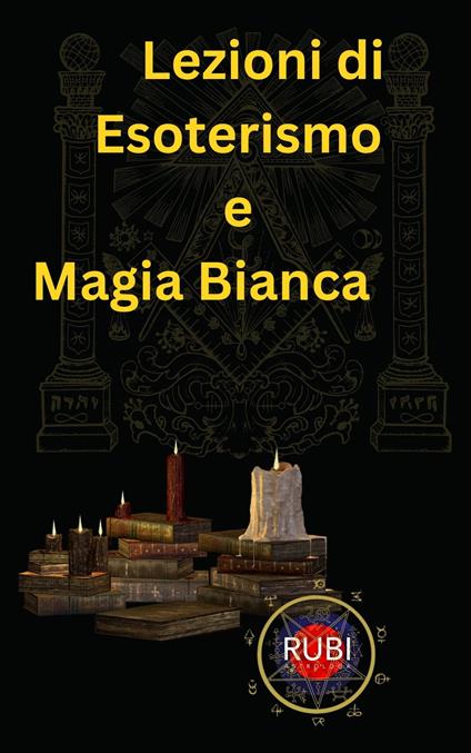 Lezioni di Esoterismo e Magia Bianca - Alina A Rubi - ebook