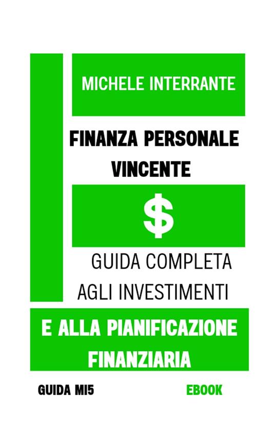 Finanza Personale Vincente: Guida Completa agli Investimenti e alla Pianificazione Finanziaria - Michele Interrante - ebook