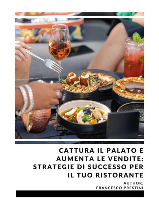 Cattura il palato e aumenta le vendite: Strategie di successo per il tuo ristorante - Francesco Prestini - ebook