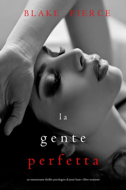 La Gente Perfetta (Un emozionante thriller psicologico di Jessie Hunt—Libro Ventisette) - Blake Pierce - ebook