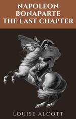 Napoleon Bonaparte: The Final Chapter