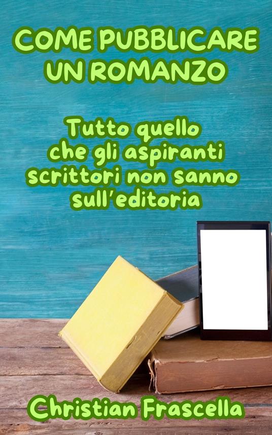 COME PUBBLICARE UN ROMANZO - Christian Frascella - ebook