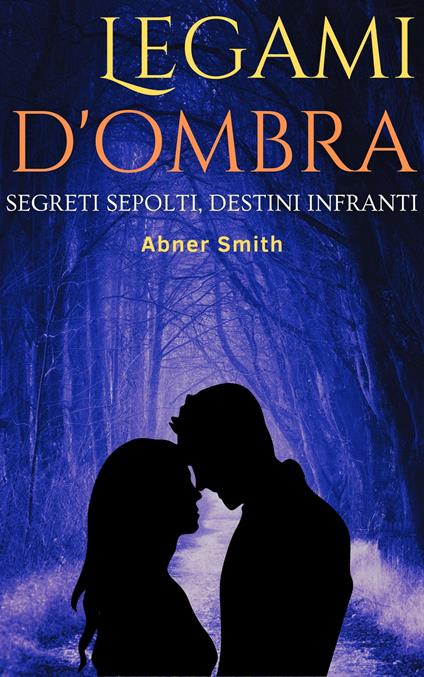 Legami d'ombra : Segreti sepolti, destini infranti - Abner Smith - ebook