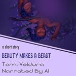 Beauty Makes A Beast