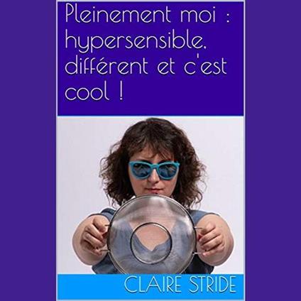 Pleinement Moi : Hypersensible, Différent et C'est Cool !