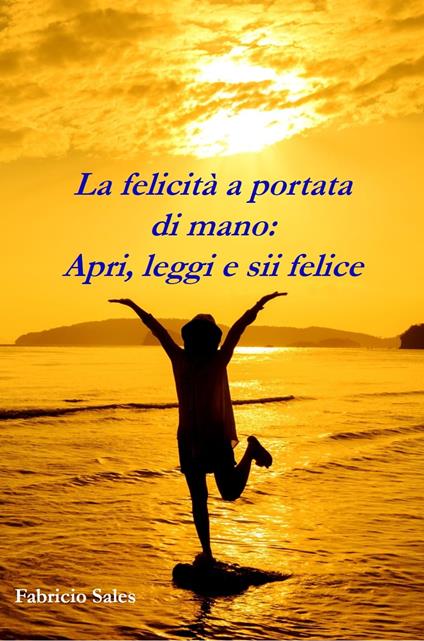 La felicità a portata di mano: Apri, leggi e sii felice - Fabricio Silva - ebook