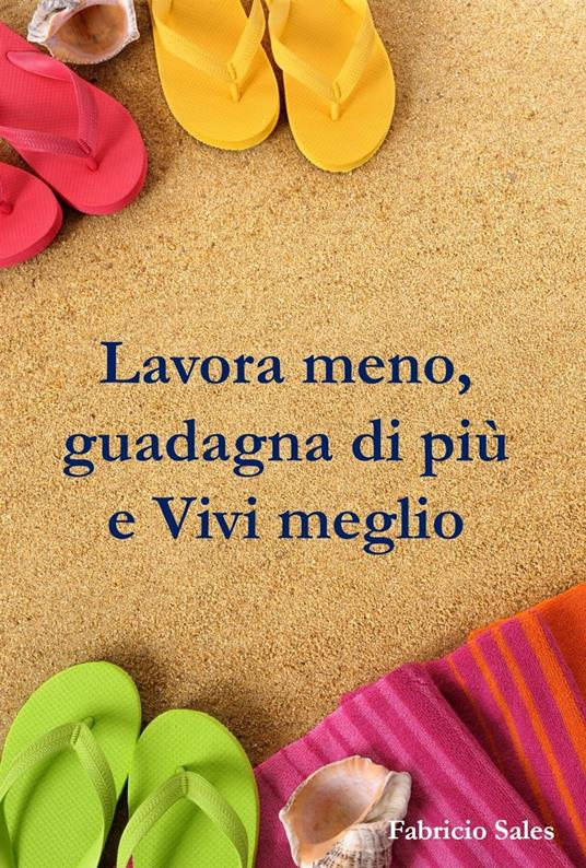 Lavora meno, guadagna di più e Vivi meglio - Fabricio Silva - ebook