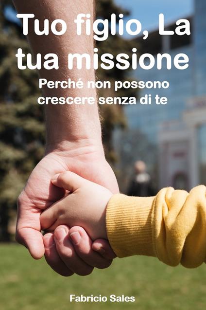 Tuo figlio, La tua missione: Perché non possono crescere senza di te - Fabricio Silva - ebook