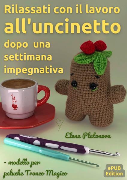 Rilassati con il lavoro all'uncinetto dopo una settimana impegnativa - modello per peluche Tronco Magico - Elena Platonova - ebook