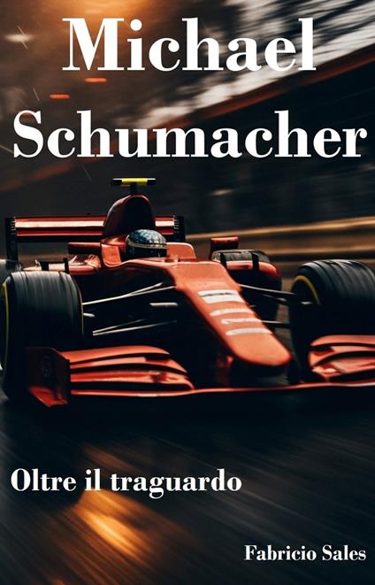 Michael Schumacher: Oltre il traguardo - Fabricio Silva - ebook