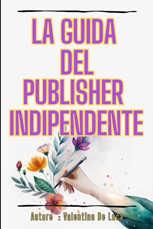 La Guida del Publisher Indipendente - Valentina De Luca - ebook