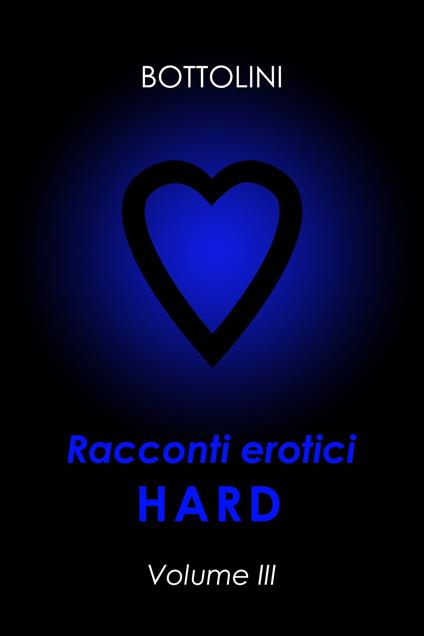 Racconti erotici hard – Volume III - Bottolini - ebook