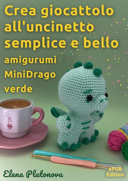 Crea giocattolo all'uncinetto semplice e bello - amigurumi MiniDrago verde - Elena Platonova - ebook