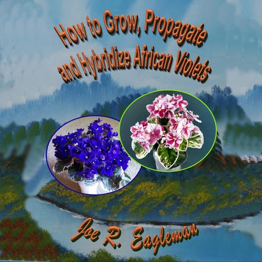How to Grow, Propagate and Hybridize African Violets