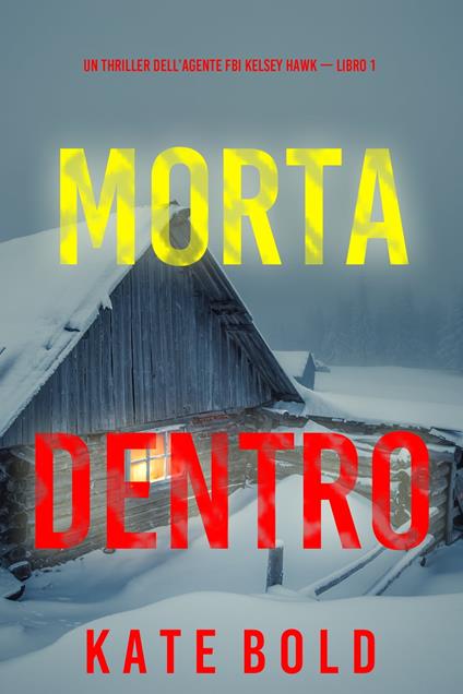 Morta dentro (Un thriller dell’agente FBI Kelsey Hawk — Libro 1) - Kate Bold - ebook