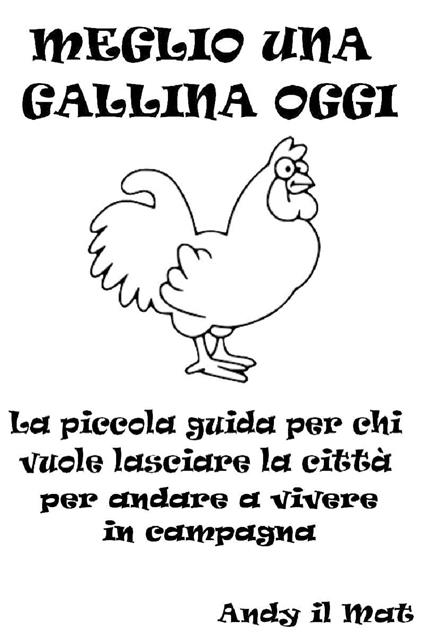 Meglio una gallina oggi! - Andy il Mat - ebook