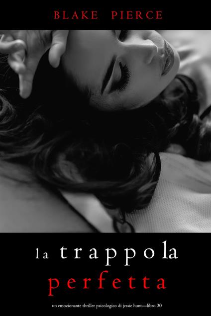 La Trappola Perfetta (Un emozionante thriller psicologico di Jessie Hunt—Libro Trenta) - Blake Pierce - ebook