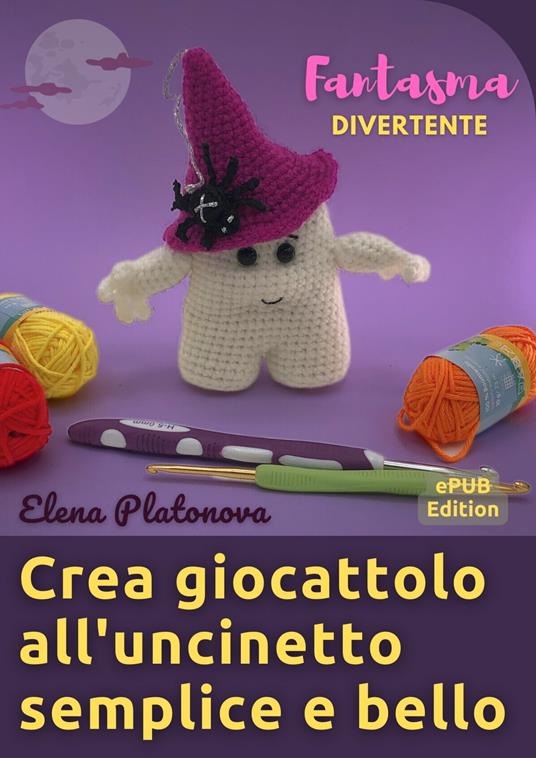 Crea giocattolo all'uncinetto semplice e bello - Fantasma divertente - Elena Platonova - ebook