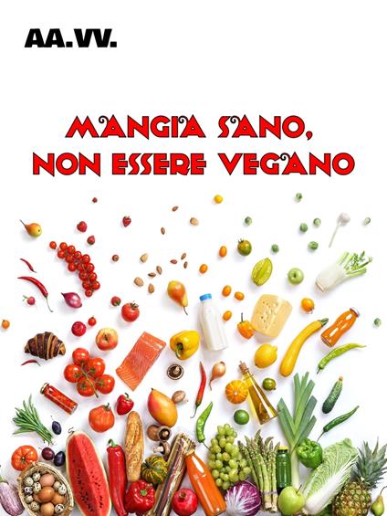 Mangia sano, non essere vegano - V.V.A.A. - ebook